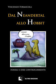 Title: Dal Neandertal allo Hobbit: fossili e idee controcorrente, Author: Vincenzo Formicola