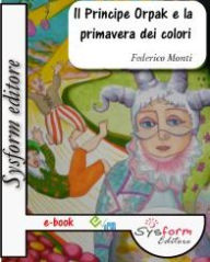 Title: Il Principe Orpak e la primavera dei colori, Author: Federico Monti