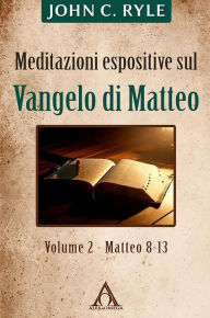 Title: Meditazioni espositive sul Vangelo di Matteo (2): Matteo 8-13, Author: John C. Ryle