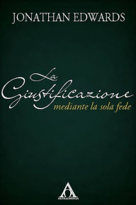 Title: La giustificazione mediante la sola fede, Author: Jonathan Edwards