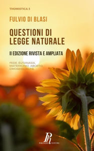 Title: Questioni di legge naturale: Fede, eutanasia, matrimonio, aborto, omosessualità, Author: Fulvio Di Blasi