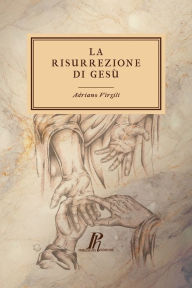 Title: La risurrezione di Gesù: Un'indagine, Author: Adriano Virgili