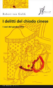 Title: I delitti del chiodo cinese: I casi del giudice Dee, Author: Robert van Gulik