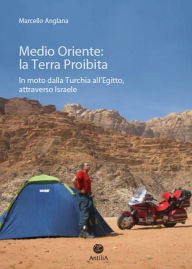 Title: Medio Oriente: la Terra Proibita.: In moto dalla Turchia all'Egitto attraverso Israele, Author: Marcello Anglana