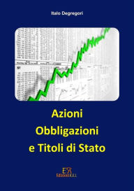 Title: Azioni, Obbligazioni e Titoli di Stato, Author: Italo Degregori