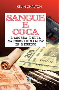 Title: Sangue e coca: L'ascesa della narcocriminalità in Messico., Author: Kevin Chalton