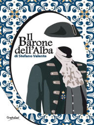 Title: Il Barone dell'Alba: Uno scritto settecentesco, Author: Stefano Valente