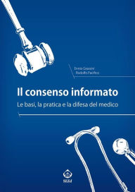 Title: Il consenso informato. Le basi, la pratica e la difesa del medico, Author: Ennio Grassini