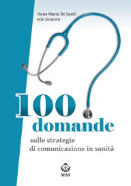 Title: 100 domande sulle strategie di comunicazione in sanità, Author: Iole Simeoni