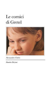 Title: Le cornici di Gretel: Viaggio alla ricerca della qualità, Author: Alessandro Chelo