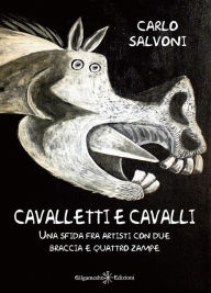 Title: Cavalletti e cavalli: Una sfida fra artisti con due braccia e quattro zampe, Author: Carlo Salvoni