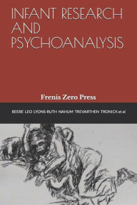 Title: Infant Research and Psychoanalysis: Frenis Zero Press, Author: Edward Tronick