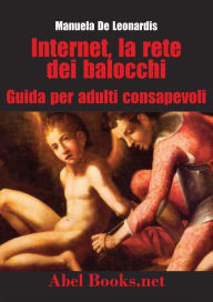 Title: Internet, la rete dei balocchi - Una guida per adulti consapevoli, Author: Manuela De Leonardis