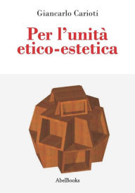 Title: Per l'unità etico-estetica, Author: Giancarlo Carioti