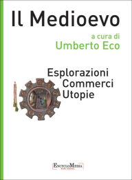Title: Il Medioevo - Esplorazioni Commerci Utopie, Author: Umberto Eco
