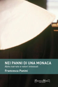 Title: Nei panni di una monaca: Abito narrato e valori intessuti, Author: Francesca Panini
