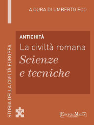 Title: Antichità - La civiltà romana - Scienze e tecniche (17): Scienze e tecniche - 17, Author: Umberto Eco