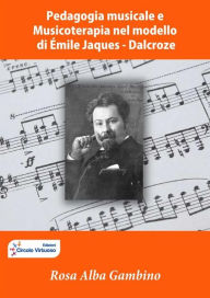 Title: Pedagogia musicale e musicoterapia nel modello di Émile Jaques - Dalcroze, Author: Rosa Alba Gambino