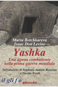 Title: Yashka. Una donna combattente nella prima guerra mondiale: Con un'introduzione di Stéphane Audoin-Rouzeau e Nicolas Werth, Author: Maria Botchkareva