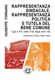 Title: Rappresentanza sindacale, rappresentanza politica e tutela del bene comune: Cgil e Pci nella Fiat degli anni '80, Author: Giuseppe Fornaro