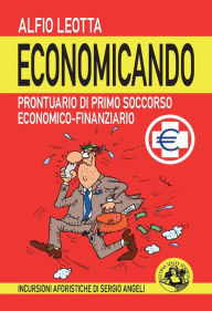 Title: Economicando: Prontuario di primo soccorso economico-finanziario, Author: Alfio Leotta