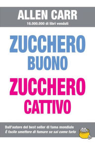 Title: Zucchero buono, zucchero cattivo, Author: Allen Carr