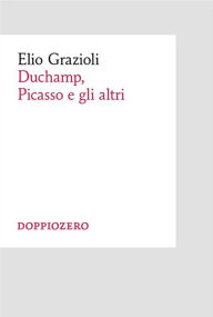 Title: Duchamp, Picasso e gli altri, Author: Elio Grazioli