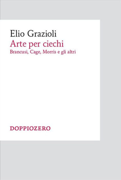 Arte per ciechi: Brancusi, Cage, Morris e gli altri