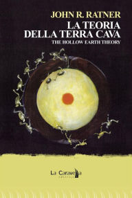 Title: La teoria della terra cava. The hollow earth theory, Author: John R. Ratner