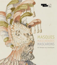 Title: Masques Mascarades Mascarons: De l antique aux romantiques (French), Author: Fran oise Viatte