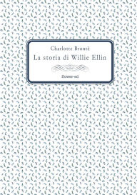 Title: La storia di Willie Ellin, Author: Charlotte Brontë