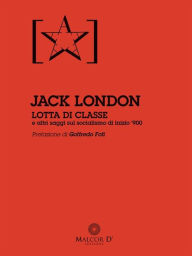 Title: Lotta di Classe: E altri saggi sul socialismo di inizio '900, Author: Jack London