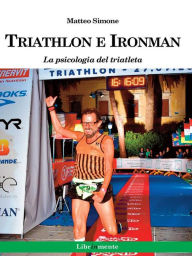 Title: Triathlon e Ironman. La psicologia del triatleta, Author: Matteo Simone