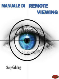 Title: Manuale di Remote Viewing: Come sviluppare la capacità di vedere a distanza, Author: Slavy Gehring
