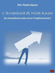 Title: l'avventura di Nick Know: La straordinaria rotta verso il miglioramento, Author: Pietro Paolo Sanna