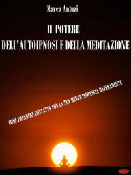 Title: Il Potere dell'Autoipnosi e della Meditazione: Come prendere contatto con la tua mente inconscia rapidamente, Author: Marco Antuzi