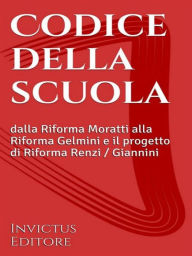 Title: Codice della Scuola: dalla Riforma Moratti alla Riforma Gelmini e il progetto di Riforma Renzi - Giannini, Author: AA. VV.