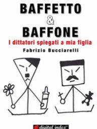 Title: BAFFETTO & BAFFONE - I dittatori spiegati a mia figlia, Author: Fabrizio Bucciarelli