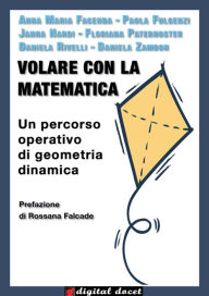 Title: Volare con la matematica - Un percorso operativo di geometria dinamica, Author: Anna Maria Facenda