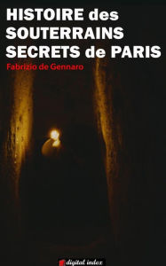 Title: Histoire des souterrains secrets de Paris, Author: Fabrizio de Gennaro