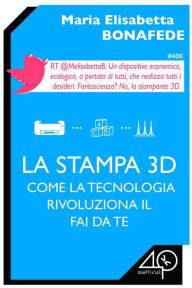 Title: La stampa 3D. Come la tecnologia rivoluziona il fai da te, Author: Sonnyjim