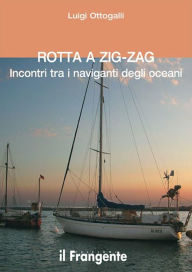 Title: Rotta a zig-zag: Incontri tra i naviganti degli oceani, Author: Luigi Ottogalli