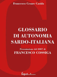 Title: Glossario di autonomia Sardo-Italiana: Presentazione del 2007 di FRANCESCO COSSIGA, Author: Francesco Cesare Casùla