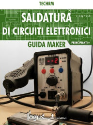 Title: Saldatura di circuiti elettronici: Guida per principianti e +, Author: Techrm