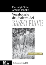 Title: Vocabolario del dialetto Veneto del Basso Piave, Author: Pierluigi Cibin e Amelia Ippoliti