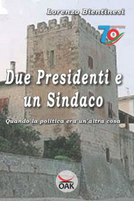 Title: Due Presidenti E Un Sindaco: Quando La Politica Era Un'altra Cosa, Author: Lorenzo Bientinesi