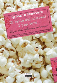 Title: Il bello del cinema? I pop corn: Le più belle riflessioni sul cinema di tutti i tempi, Author: Ignazio Senatore