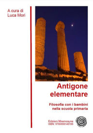 Title: Antigone elementare: Filosofia con i bambini della scuola primaria, Author: Luca Mori