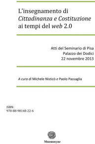 Title: L'insegnamento di Cittadinanza e Costituzione ai tempi del web 2.0: Atti del Seminario di Pisa Palazzo dei Dodici 22 novembre 2013, Author: Paolo Passaglia