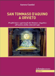 Title: S. Tommaso ad Orvieto: Profili laici e spirituali del Dottore Angelico all'ombra della citta del tufo, Author: Aurora Cantini